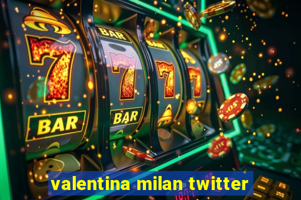 valentina milan twitter